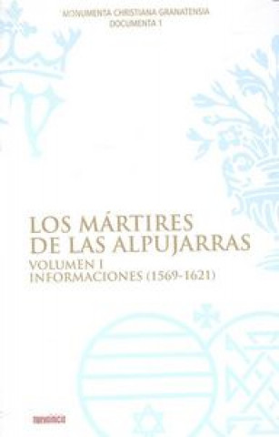 Los mártires de las Alpujarras I : informaciones, 1569-1621