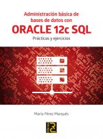 Administración básica de Bases de Datos con ORACLE 12c SQL.: Prácticas y ejercicios