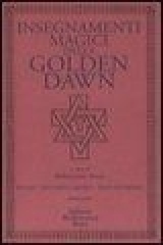 Insegnamenti magici della Golden Dawn. Rituali, documenti segreti, testi dottrinali
