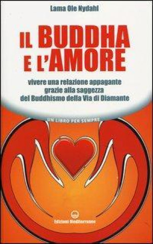 Il Buddha e l'amore. Vivere una relazione appagante grazie alla saggezza del buddhismo della via di diamante