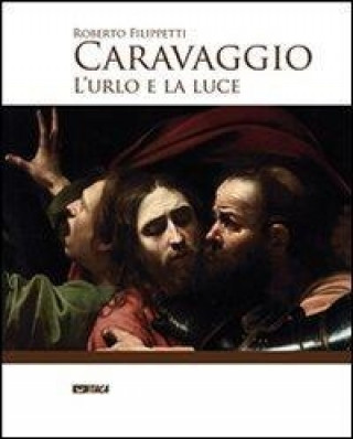 Caravaggio. L'urlo e la luce