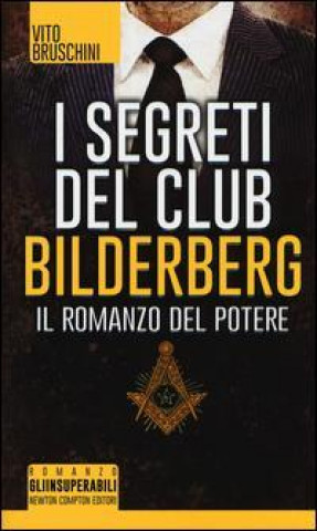 I segreti del club Bilderberg. Il romanzo del potere