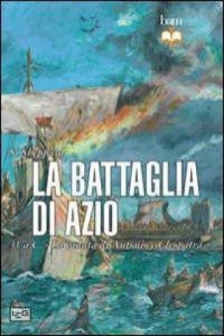 La battaglia di Azio. 31 a. C. La caduta di Antonio e Cleopatra