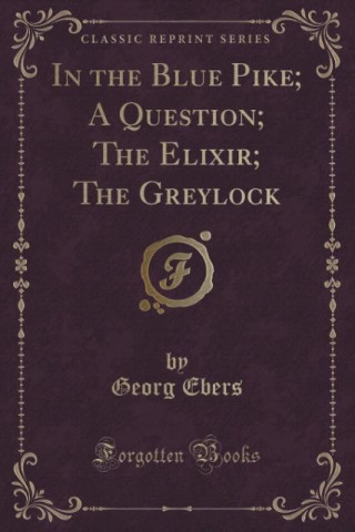 In the Blue Pike; A Question; The Elixir; The Greylock (Classic Reprint)