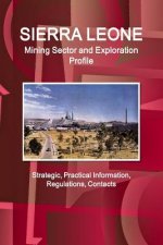 Sierra Leone Mining Sector and Exploration Profile - Strategic, Practical Information, Regulations, Contacts