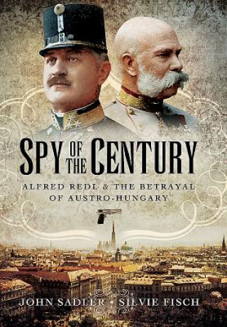 Spy of the Century: Alfred Redl and the Betrayal of Austria-Hungary