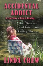 Accidental Addict: A True Story of Pain and Healing....Also Marriage, Real Estate, and Cowboy Dancingvolume 1