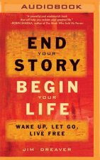 End Your Story, Begin Your Life: Wake Up, Let Go, Live Free