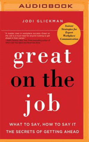 Great on the Job: What to Say, How to Say It. the Secrets of Getting Ahead.