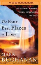 The Four Best Places to Live: Discovering Worship, Prayer, Expectancy and Love