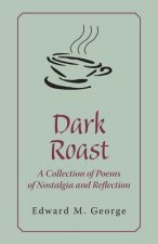 Dark Roast: A Collection of Poems of Nostalgia and Reflection
