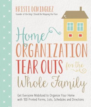 Home Organization Tear Outs for the Whole Family: Get Everyone Mobilized to Organize Your Home with 100 Printed Forms, Lists, Schedules and Directions
