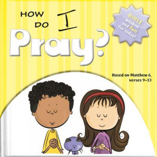 How Do I Pray?: Bible Wisdom and Fun for Today!