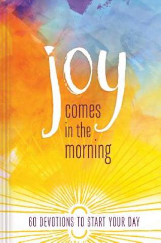 Joy Comes in the Morning Devotional: 60 Devotions to Start Your Day