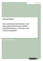 Aufmerksamkeitsdefizit- und Hyperaktivitatsstoerung (ADHS). Begriffsdefinition, Ursachen und Erscheinungsbild