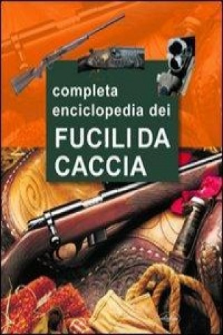 La grande enciclopedia dei fucili da caccia