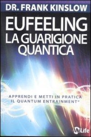 Eufeeling. La guarigione quantica. Apprendi e metti in pratica in Quantum Entrainment®