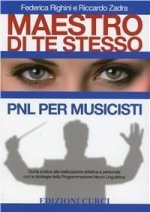 Maestro di te stesso. Guida pratica alla realizzazione artistica e personale del musicista con gli strumenti della Programmazione Neuro Linguistica (P