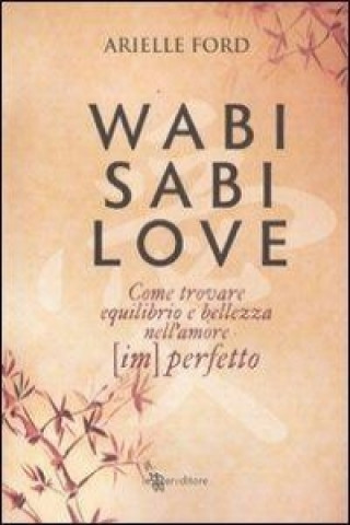 Wabi Sabi love. Come trovare equilibrio e bellezza nell'amore (im)perfetto