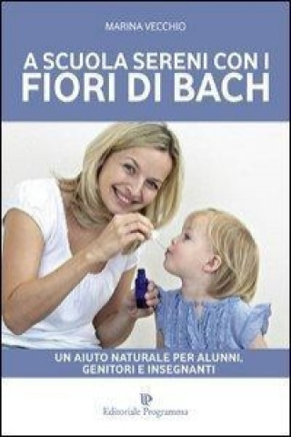 A scuola sereni con i fiori di Bach. Un aiuto naturale per alunni, genitori e insegnanti