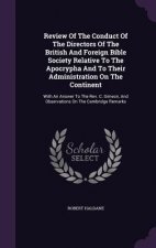 Review of the Conduct of the Directors of the British and Foreign Bible Society Relative to the Apocrypha and to Their Administration on the Continent