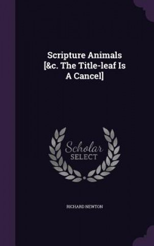 Scripture Animals [&C. the Title-Leaf Is a Cancel]