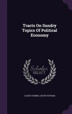 Tracts on Sundry Topics of Political Economy