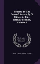 Reports to the General Assembly of Illinois at Its ... Regular Session, Volume 2