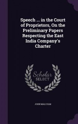Speech ... in the Court of Proprietors, on the Preliminary Papers Respecting the East India Company's Charter