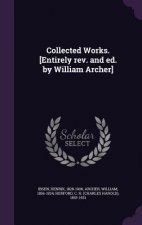Collected Works. [Entirely REV. and Ed. by William Archer]