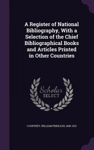 Register of National Bibliography, with a Selection of the Chief Bibliographical Books and Articles Printed in Other Countries