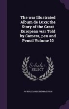 War Illustrated Album de Luxe; The Story of the Great European War Told by Camera, Pen and Pencil Volume 10