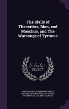 Idylls of Theocritus, Bion, and Moschus, and the Warsongs of Tyrtaeus