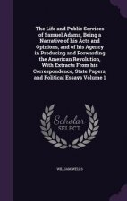 Life and Public Services of Samuel Adams, Being a Narrative of His Acts and Opinions, and of His Agency in Producing and Forwarding the American Revol