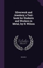 Silverwork and Jewelery; A Text-Book for Students and Workers in Metal, by H. Wilson