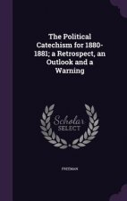 Political Catechism for 1880-1881; A Retrospect, an Outlook and a Warning