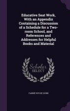Educative Seat Work, with an Appendix Containing a Discussion of a Schedule for a Two-Room School, and References and Addresses for Helpful Books and