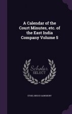 Calendar of the Court Minutes, Etc. of the East India Company Volume 5
