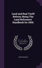 Land and Real Tariff Reform; Being the Land Reformers' Handbook for 1909;