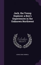 Jack, the Young Explorer; A Boy's Experiences in the Unknown Northwest