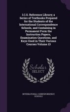 I.C.S. Reference Library; A Series of Textbooks Prepared for the Students of the International Correspondence Schools, and Containing in Permanent For