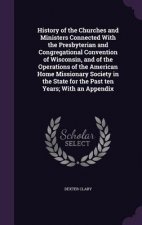 History of the Churches and Ministers Connected with the Presbyterian and Congregational Convention of Wisconsin, and of the Operations of the America