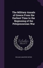 Military Annals of Greece from the Earliest Time to the Beginning of the Peloponnesian War