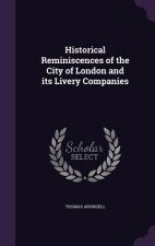 Historical Reminiscences of the City of London and Its Livery Companies