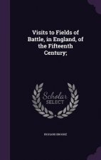 Visits to Fields of Battle, in England, of the Fifteenth Century;