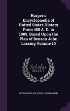 Harper's Encyclopaedia of United States History from 458 A. D. to 1909, Based Upon the Plan of Benson John Lossing Volume 10