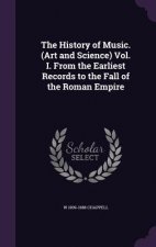 History of Music. (Art and Science) Vol. I. from the Earliest Records to the Fall of the Roman Empire