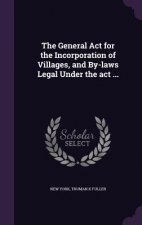 General ACT for the Incorporation of Villages, and By-Laws Legal Under the ACT ...