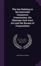 Law Relating to the Interstate Commerce Commission, the Sherman Anti-Trust ACT and the Bureau of Corporations