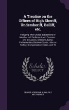 Treatise on the Offices of High Sheriff, Undersheriff, Bailiff, Etc.